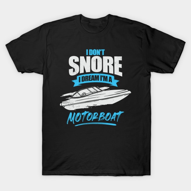 I Don't Snore I Dream I'm A Motorboat T-Shirt by Dolde08